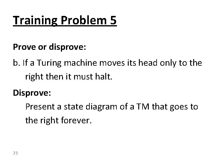 Training Problem 5 Prove or disprove: b. If a Turing machine moves its head