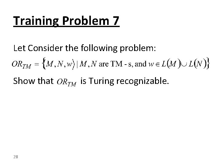 Training Problem 7 Let Consider the following problem: Show that 28 is Turing recognizable.