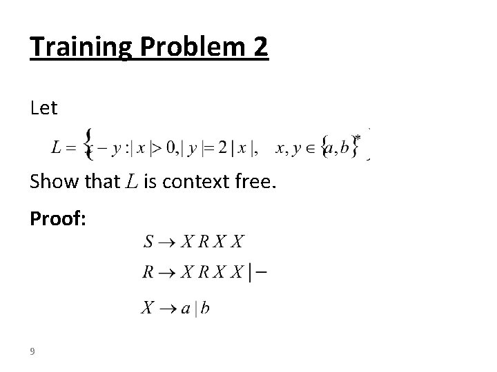 Training Problem 2 Let Show that L is context free. Proof: 9 