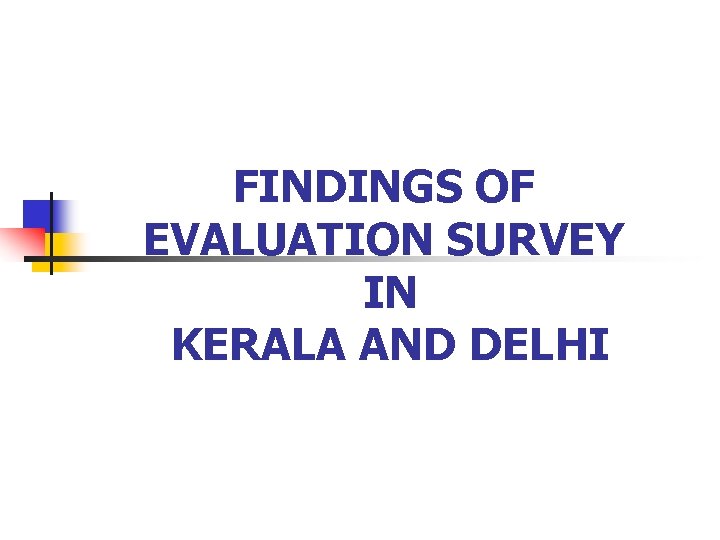 FINDINGS OF EVALUATION SURVEY IN KERALA AND DELHI 