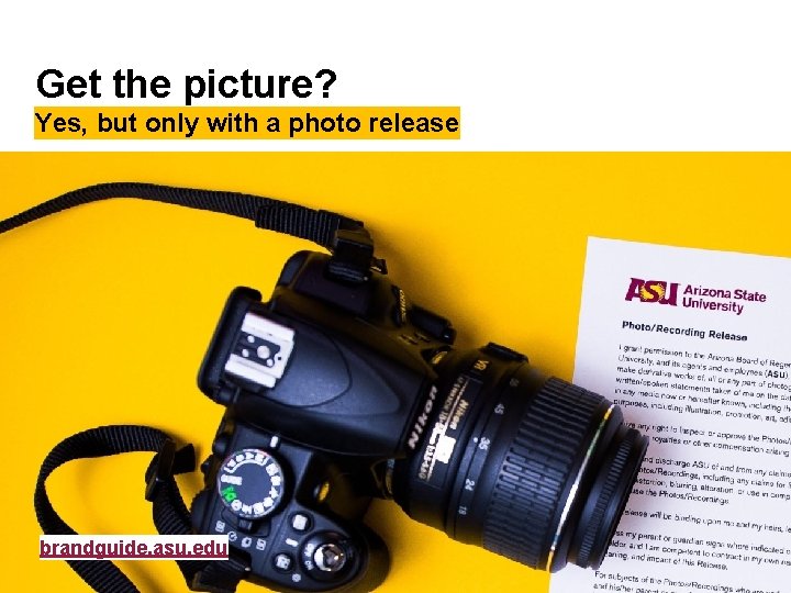 Get the picture? Yes, but only with a photo release brandguide. asu. edu 