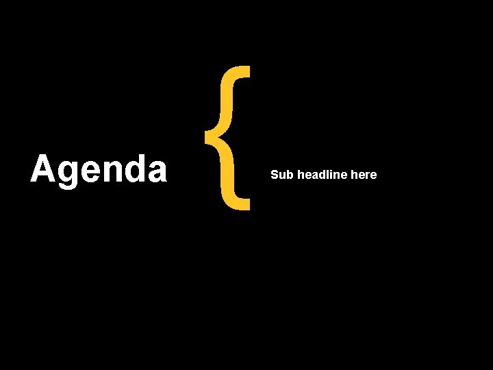 Agenda { Sub headline here 
