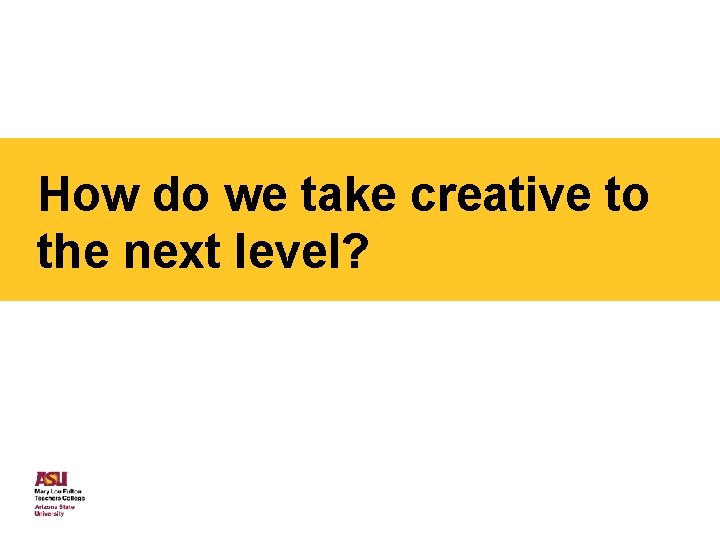 How do we take creative to the next level? 