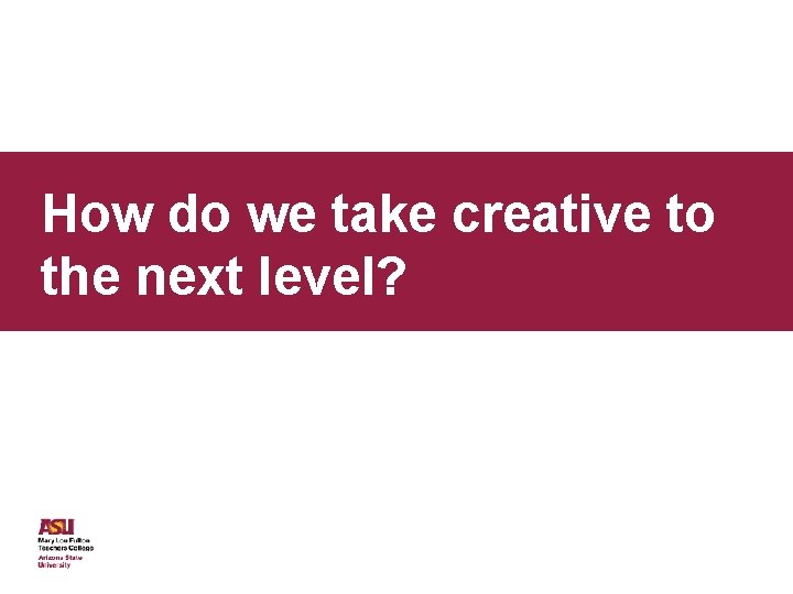 How do we take creative to the next level? 