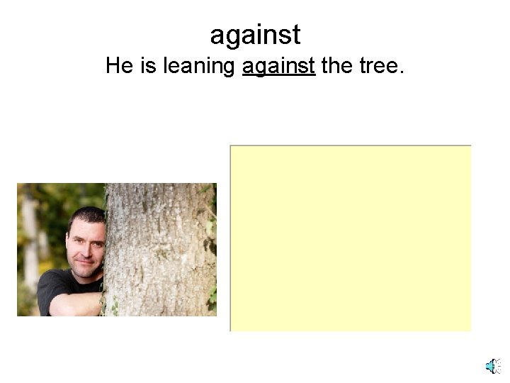 against He is leaning against the tree. 