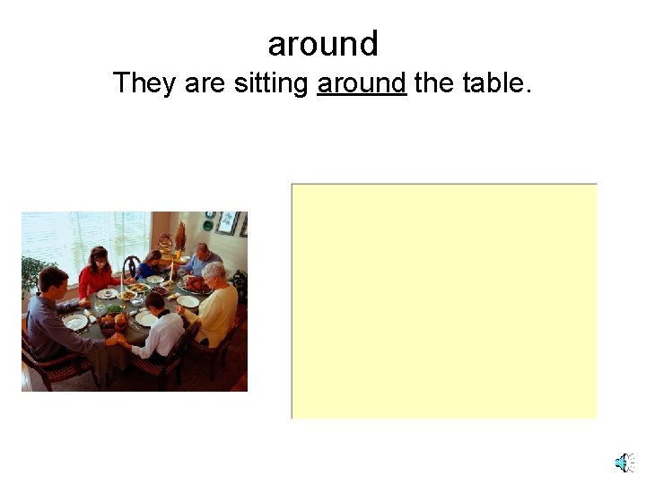 around They are sitting around the table. 