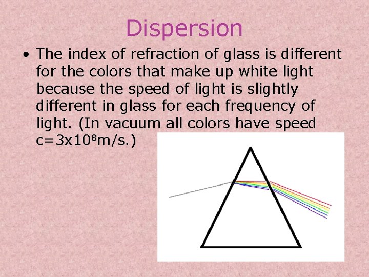 Dispersion • The index of refraction of glass is different for the colors that