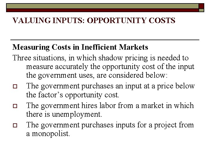 VALUING INPUTS: OPPORTUNITY COSTS Measuring Costs in Inefficient Markets Three situations, in which shadow