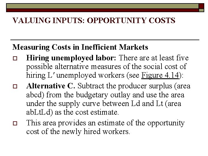 VALUING INPUTS: OPPORTUNITY COSTS Measuring Costs in Inefficient Markets o Hiring unemployed labor: There