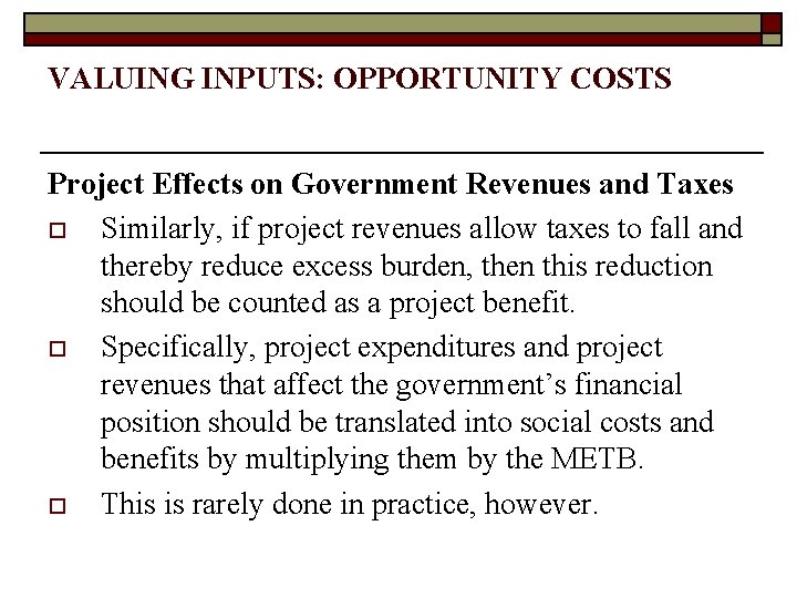 VALUING INPUTS: OPPORTUNITY COSTS Project Effects on Government Revenues and Taxes o Similarly, if