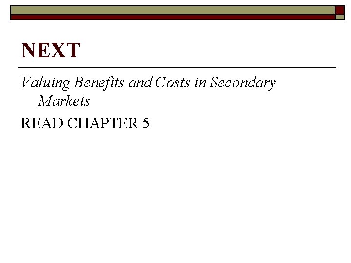 NEXT Valuing Benefits and Costs in Secondary Markets READ CHAPTER 5 