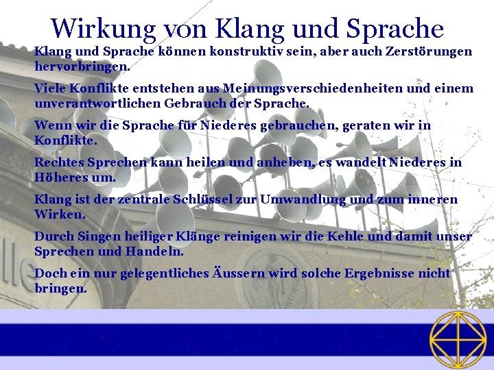 Wirkung von Klang und Sprache können konstruktiv sein, aber auch Zerstörungen hervorbringen. Viele Konflikte