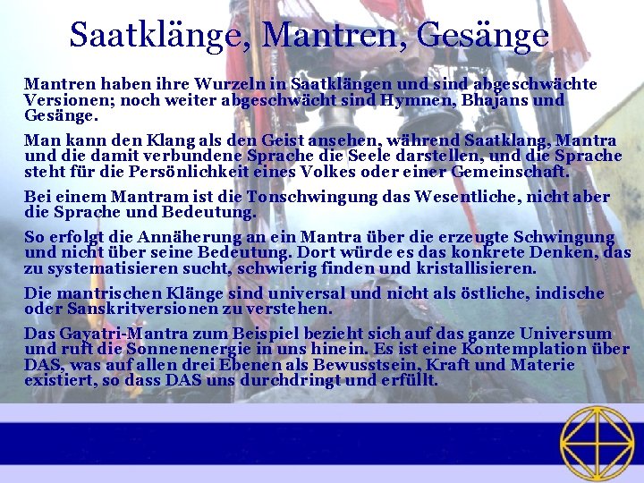 Saatklänge, Mantren, Gesänge Mantren haben ihre Wurzeln in Saatklängen und sind abgeschwächte Versionen; noch