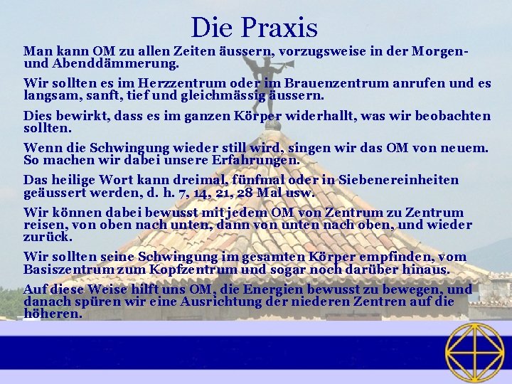 Die Praxis Man kann OM zu allen Zeiten äussern, vorzugsweise in der Morgenund Abenddämmerung.
