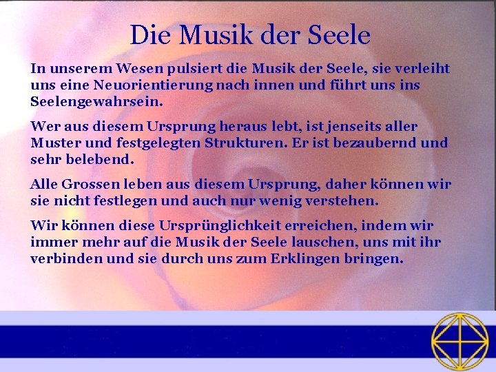 Die Musik der Seele In unserem Wesen pulsiert die Musik der Seele, sie verleiht