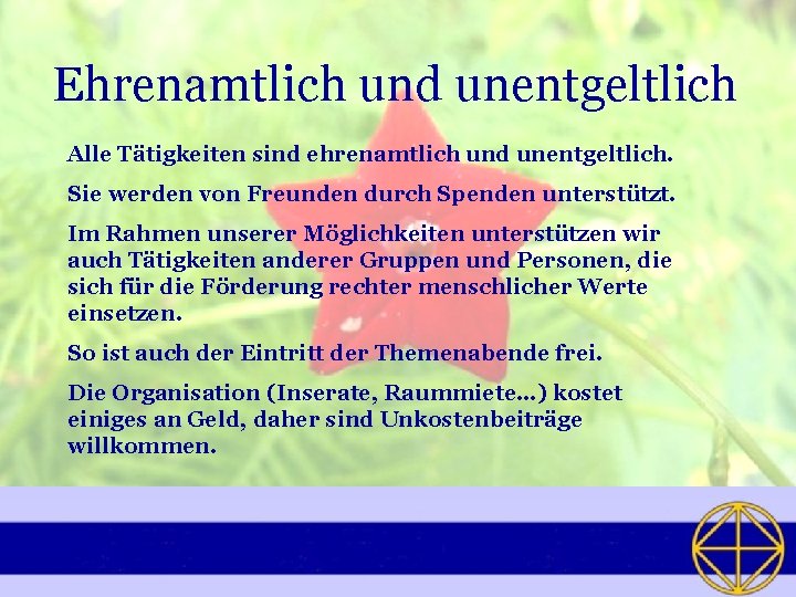 Ehrenamtlich und unentgeltlich Alle Tätigkeiten sind ehrenamtlich und unentgeltlich. Sie werden von Freunden durch