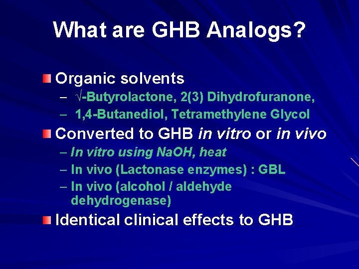 What are GHB Analogs? Organic solvents – √-Butyrolactone, 2(3) Dihydrofuranone, – 1, 4 -Butanediol,