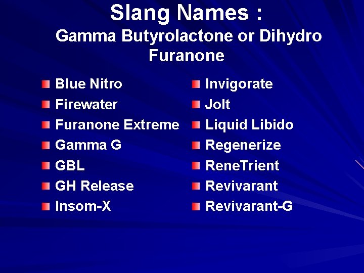 Slang Names : Gamma Butyrolactone or Dihydro Furanone Blue Nitro Firewater Furanone Extreme Gamma