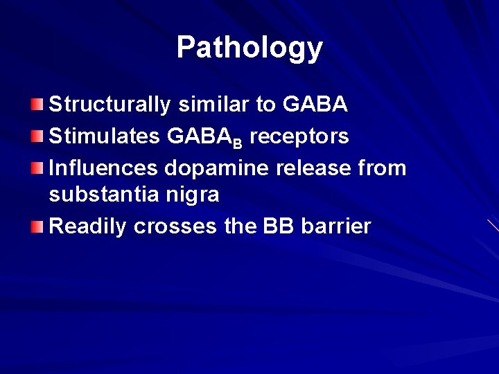 Pathology Structurally similar to GABA Stimulates GABAB receptors Influences dopamine release from substantia nigra