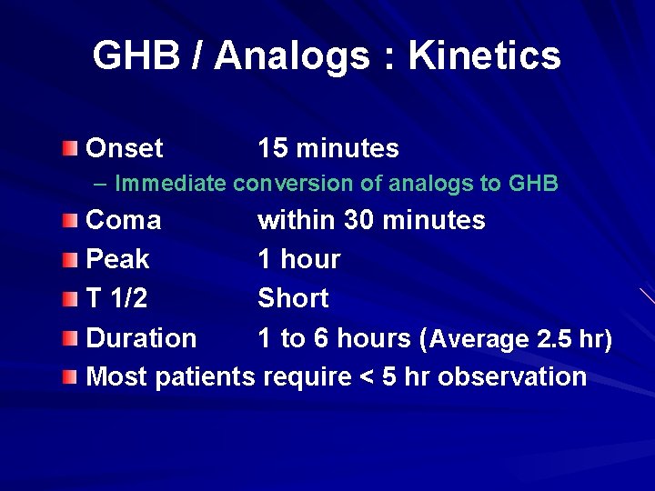 GHB / Analogs : Kinetics Onset 15 minutes – Immediate conversion of analogs to