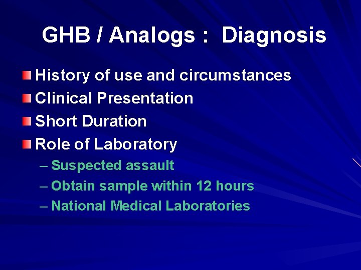 GHB / Analogs : Diagnosis History of use and circumstances Clinical Presentation Short Duration
