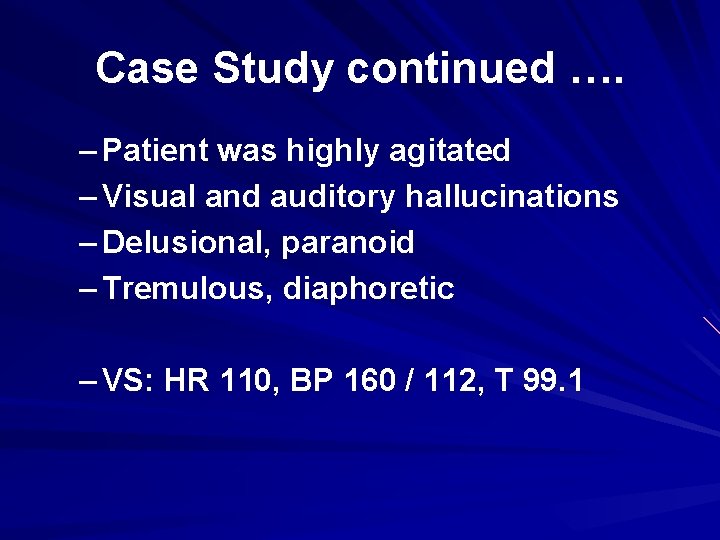 Case Study continued …. – Patient was highly agitated – Visual and auditory hallucinations
