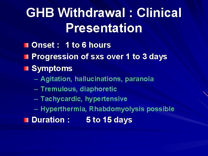 GHB Withdrawal : Clinical Presentation Onset : 1 to 6 hours Progression of sxs