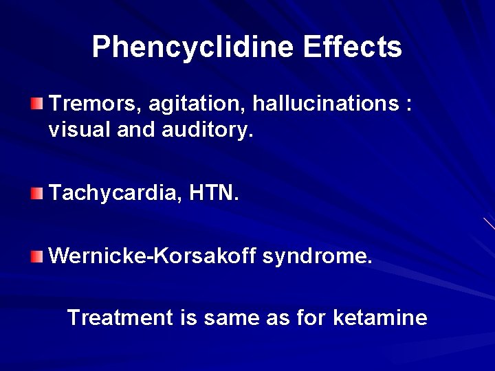 Phencyclidine Effects Tremors, agitation, hallucinations : visual and auditory. Tachycardia, HTN. Wernicke-Korsakoff syndrome. Treatment