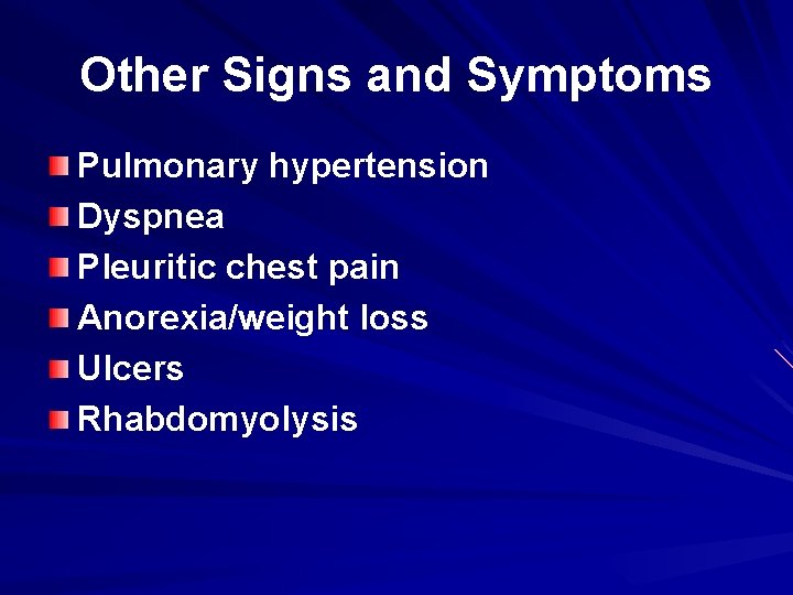 Other Signs and Symptoms Pulmonary hypertension Dyspnea Pleuritic chest pain Anorexia/weight loss Ulcers Rhabdomyolysis