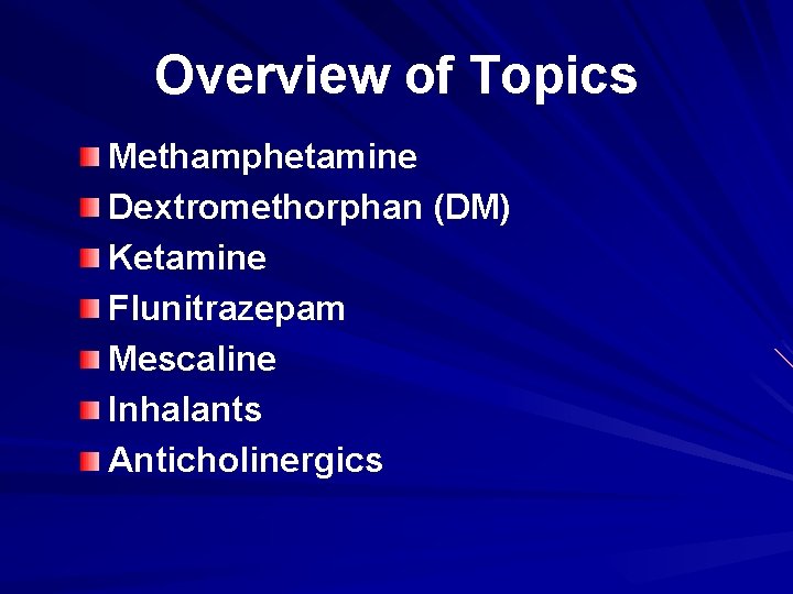 Overview of Topics Methamphetamine Dextromethorphan (DM) Ketamine Flunitrazepam Mescaline Inhalants Anticholinergics 