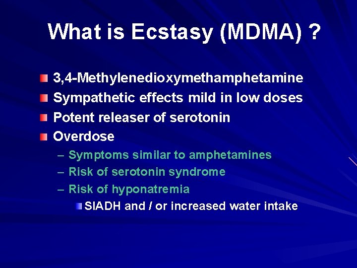 What is Ecstasy (MDMA) ? 3, 4 -Methylenedioxymethamphetamine Sympathetic effects mild in low doses