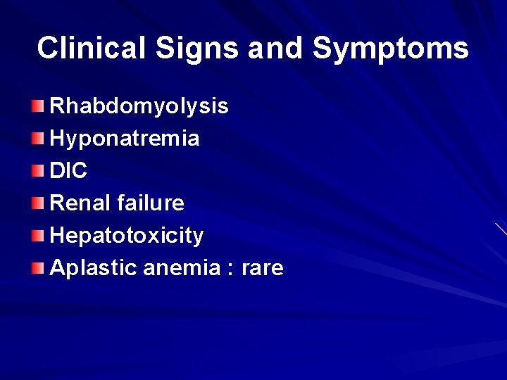 Clinical Signs and Symptoms Rhabdomyolysis Hyponatremia DIC Renal failure Hepatotoxicity Aplastic anemia : rare