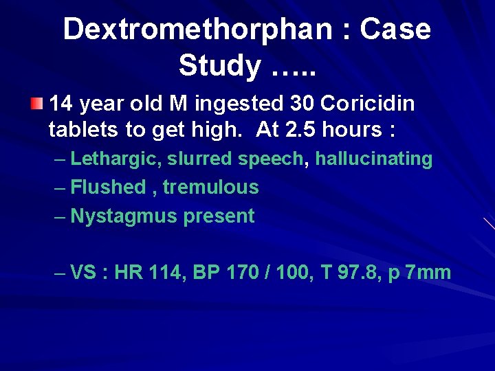 Dextromethorphan : Case Study …. . 14 year old M ingested 30 Coricidin tablets