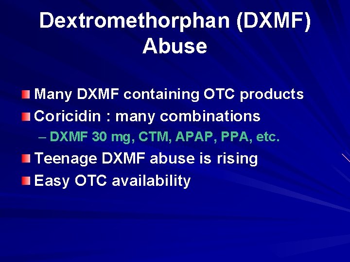 Dextromethorphan (DXMF) Abuse Many DXMF containing OTC products Coricidin : many combinations – DXMF