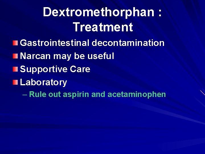 Dextromethorphan : Treatment Gastrointestinal decontamination Narcan may be useful Supportive Care Laboratory – Rule