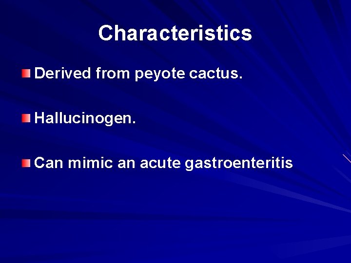 Characteristics Derived from peyote cactus. Hallucinogen. Can mimic an acute gastroenteritis 