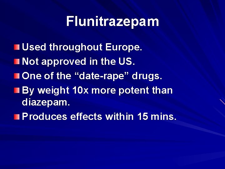 Flunitrazepam Used throughout Europe. Not approved in the US. One of the “date-rape” drugs.