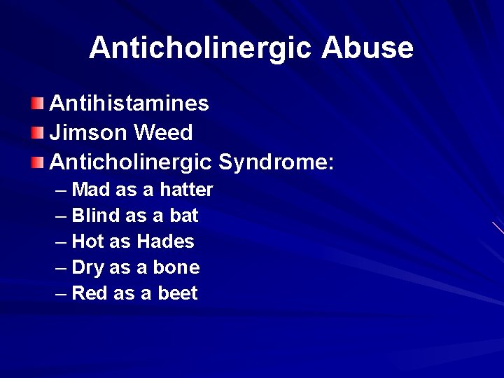 Anticholinergic Abuse Antihistamines Jimson Weed Anticholinergic Syndrome: – Mad as a hatter – Blind