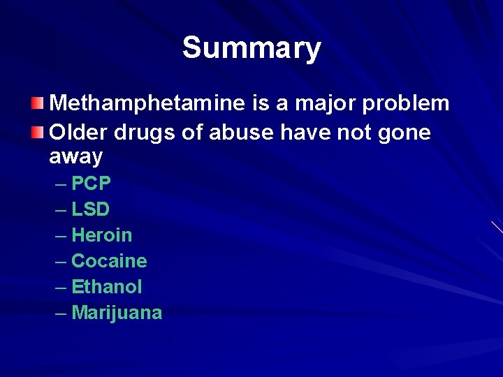 Summary Methamphetamine is a major problem Older drugs of abuse have not gone away