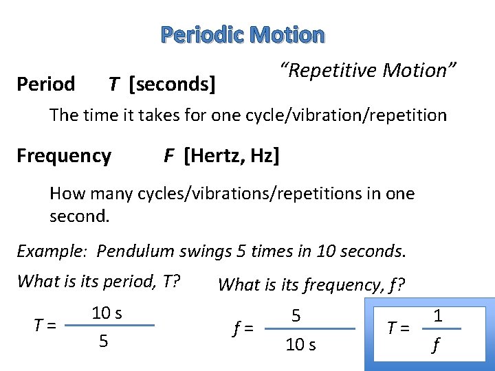 Periodic Motion Period “Repetitive Motion” T [seconds] The time it takes for one cycle/vibration/repetition