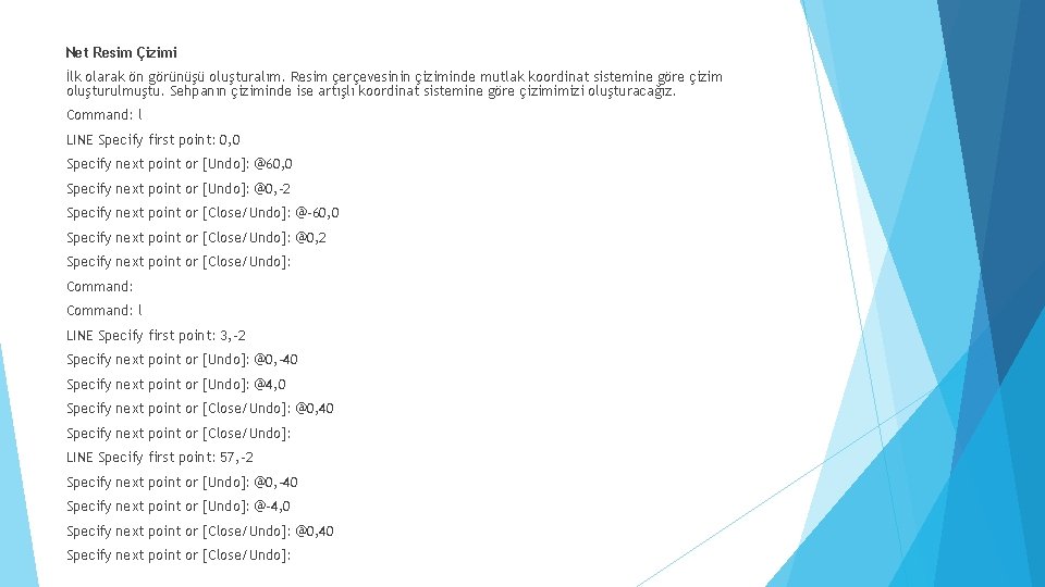 Net Resim Çizimi İlk olarak ön görünüşü oluşturalım. Resim çerçevesinin çiziminde mutlak koordinat sistemine