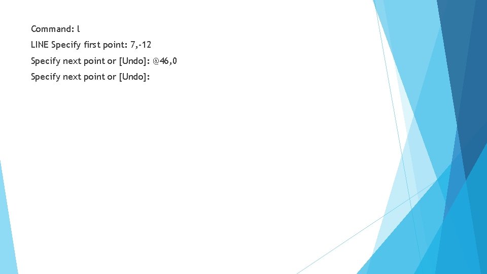 Command: l LINE Specify first point: 7, -12 Specify next point or [Undo]: @46,