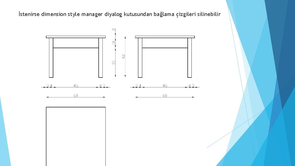 İstenirse dimension style manager diyalog kutusundan bağlama çizgileri silinebilir 