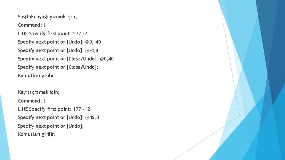 Sağdaki ayağı çizmek için; Command: l LINE Specify first point: 227, -2 Specify next