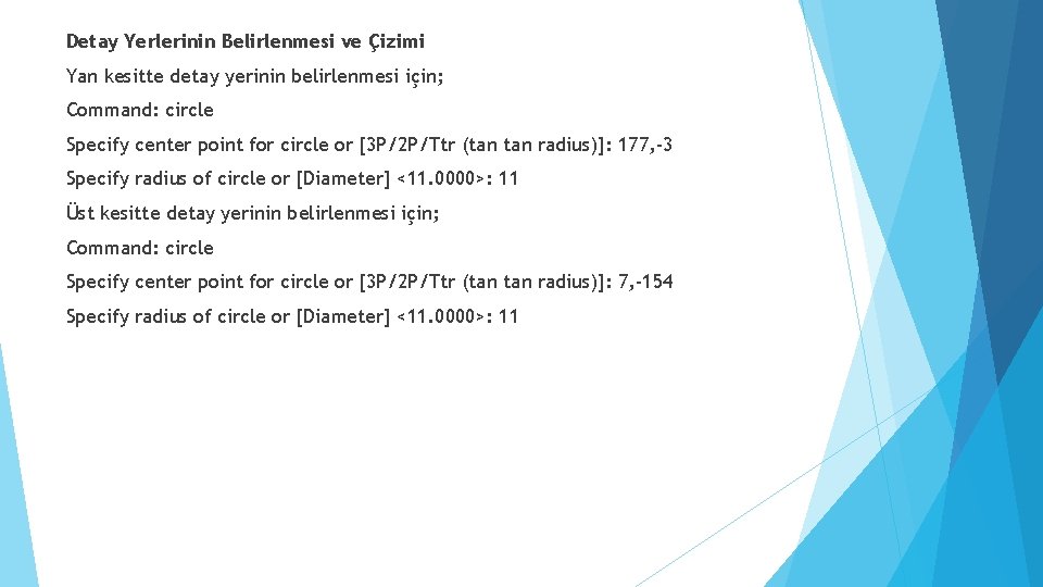 Detay Yerlerinin Belirlenmesi ve Çizimi Yan kesitte detay yerinin belirlenmesi için; Command: circle Specify