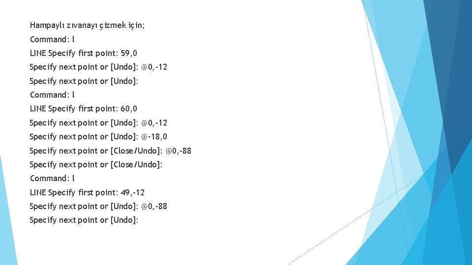 Hampaylı zıvanayı çizmek için; Command: l LINE Specify first point: 59, 0 Specify next