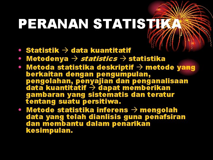 PERANAN STATISTIKA • Statistik data kuantitatif • Metodenya statistics statistika • Metoda statistika deskriptif