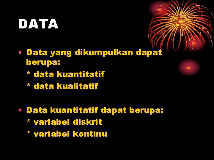 DATA • Data yang dikumpulkan dapat berupa: * data kuantitatif * data kualitatif •