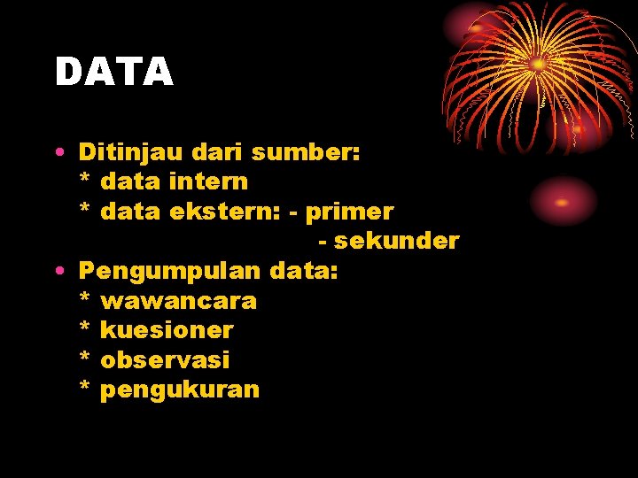 DATA • Ditinjau dari sumber: * data intern * data ekstern: - primer -