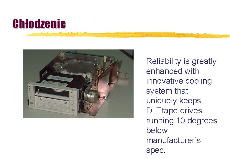 Chłodzenie Reliability is greatly enhanced with innovative cooling system that uniquely keeps DLTtape drives